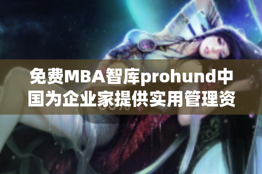 免費(fèi)MBA智庫prohund中國為企業(yè)家提供實(shí)用管理資源