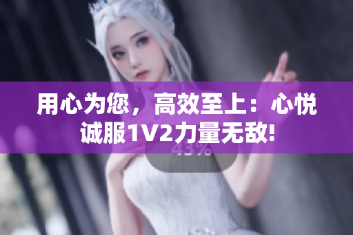 用心為您，高效至上：心悅誠服1V2力量無敵!