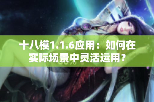 十八模1.1.6應(yīng)用：如何在實(shí)際場景中靈活運(yùn)用？