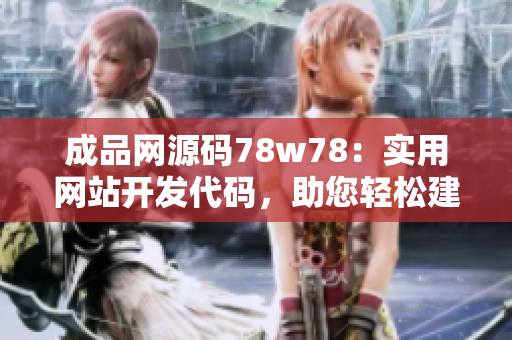 成品網(wǎng)源碼78w78：實(shí)用網(wǎng)站開發(fā)代碼，助您輕松建站