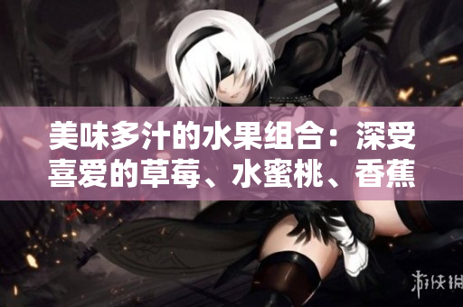 美味多汁的水果組合：深受喜愛的草莓、水蜜桃、香蕉、甜橙和芒果