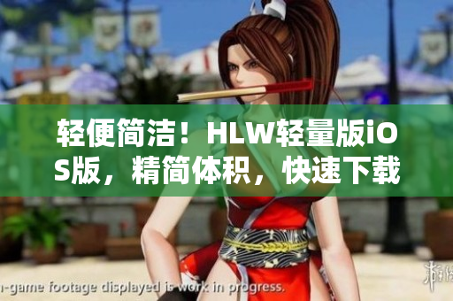 輕便簡潔！HLW輕量版iOS版，精簡體積，快速下載使用體驗(yàn)