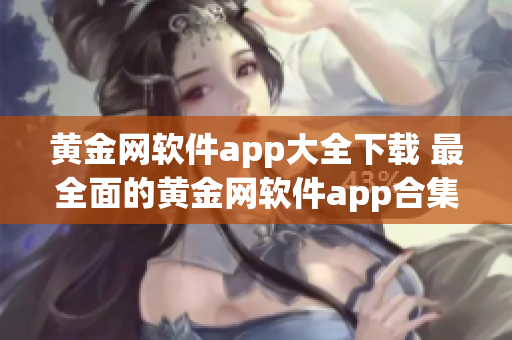 黃金網(wǎng)軟件app大全下載 最全面的黃金網(wǎng)軟件app合集