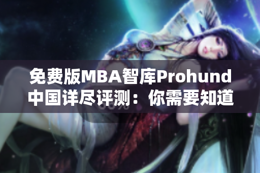 免費(fèi)版MBA智庫Prohund中國詳盡評(píng)測：你需要知道的一切