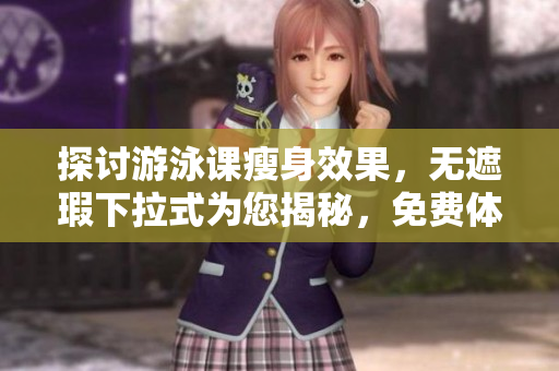 探討游泳課瘦身效果，無遮瑕下拉式為您揭秘，免費(fèi)體驗(yàn)帶來全新感受