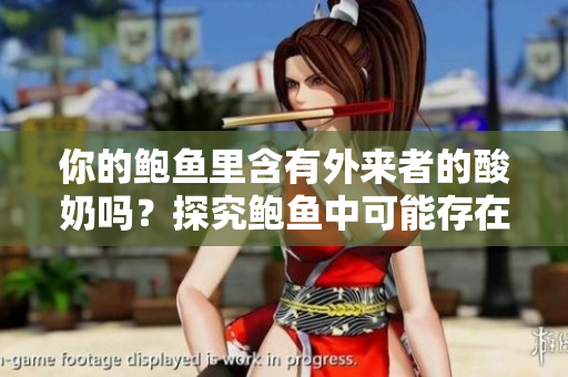 你的鮑魚里含有外來者的酸奶嗎？探究鮑魚中可能存在的酸奶來源