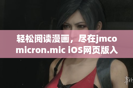 輕松閱讀漫畫，盡在jmcomicron.mic iOS網(wǎng)頁版入口