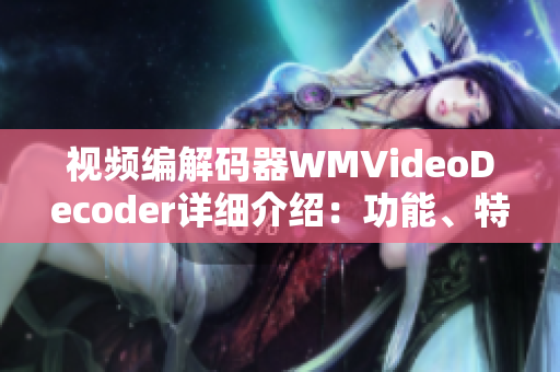 視頻編解碼器WMVideoDecoder詳細(xì)介紹：功能、特點(diǎn)及應(yīng)用領(lǐng)域