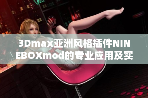 3Dmax亞洲風格插件NINEBOXmod的專業(yè)應用及實用技巧
