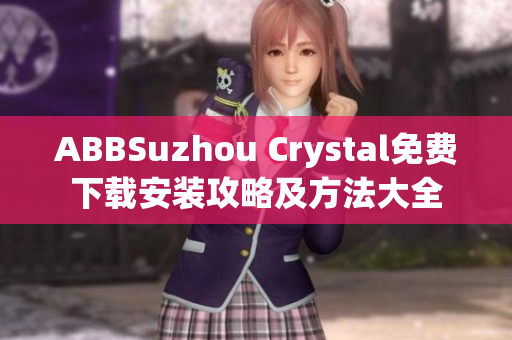 ABBSuzhou Crystal免費(fèi)下載安裝攻略及方法大全