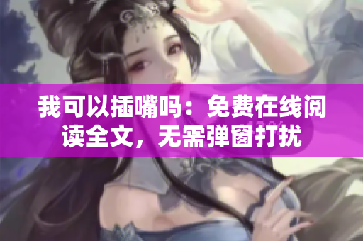 我可以插嘴嗎：免費(fèi)在線閱讀全文，無(wú)需彈窗打擾