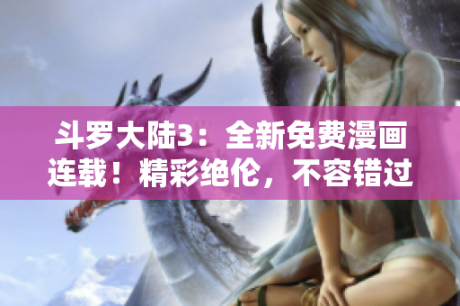 斗羅大陸3：全新免費漫畫連載！精彩絕倫，不容錯過