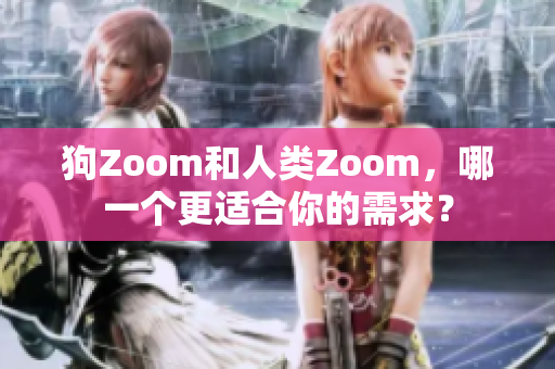 狗Zoom和人類Zoom，哪一個更適合你的需求？