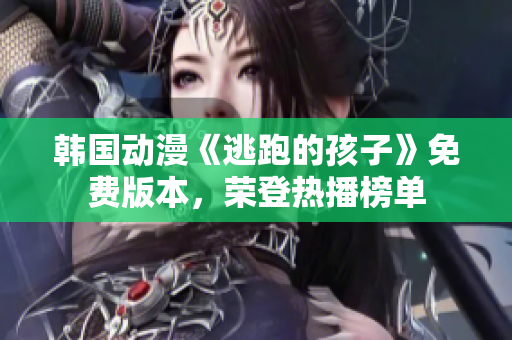韓國動漫《逃跑的孩子》免費版本，榮登熱播榜單