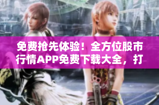 免費搶先體驗！全方位股市行情APP免費下載大全，打造你的私人股市助手