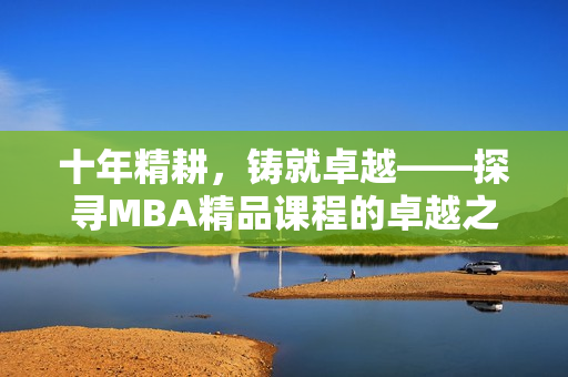 十年精耕，鑄就卓越——探尋MBA精品課程的卓越之路