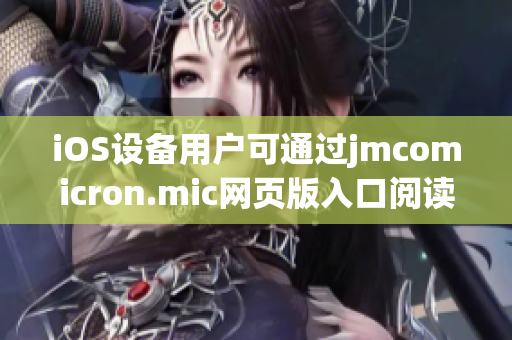 iOS設(shè)備用戶可通過jmcomicron.mic網(wǎng)頁版入口閱讀漫畫