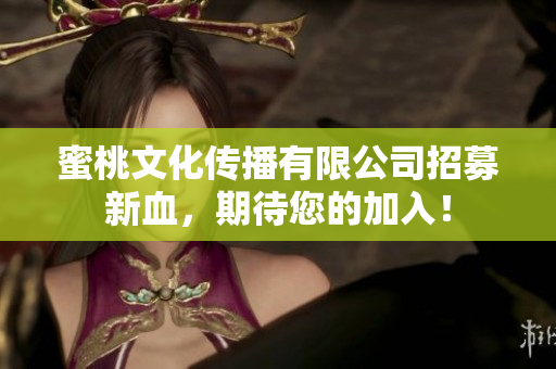蜜桃文化傳播有限公司招募新血，期待您的加入！