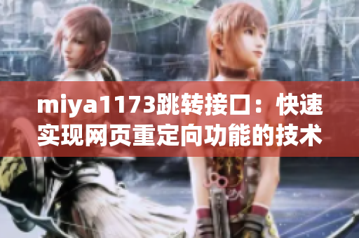 miya1173跳轉(zhuǎn)接口：快速實(shí)現(xiàn)網(wǎng)頁重定向功能的技術(shù)解析與實(shí)踐指南