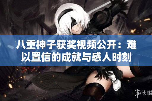 八重神子獲獎(jiǎng)視頻公開(kāi)：難以置信的成就與感人時(shí)刻