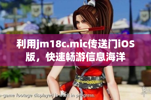 利用jm18c.mic傳送門iOS版，快速暢游信息海洋