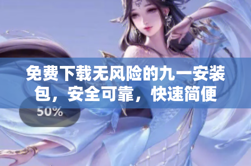 免費下載無風(fēng)險的九一安裝包，安全可靠，快速簡便