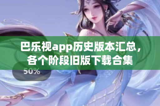 巴樂視app歷史版本匯總，各個(gè)階段舊版下載合集