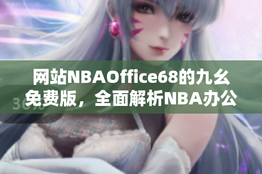 網(wǎng)站NBAOffice68的九幺免費版，全面解析NBA辦公利器