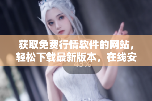 獲取免費行情軟件的網站，輕松下載最新版本，在線安全無憂