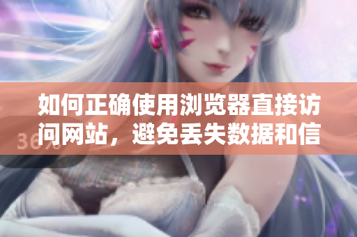 如何正確使用瀏覽器直接訪問(wèn)網(wǎng)站，避免丟失數(shù)據(jù)和信息泄漏