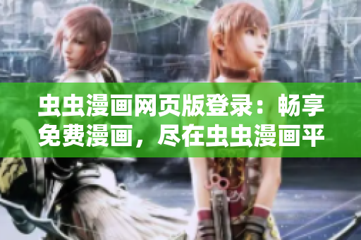 蟲蟲漫畫網(wǎng)頁版登錄：暢享免費(fèi)漫畫，盡在蟲蟲漫畫平臺