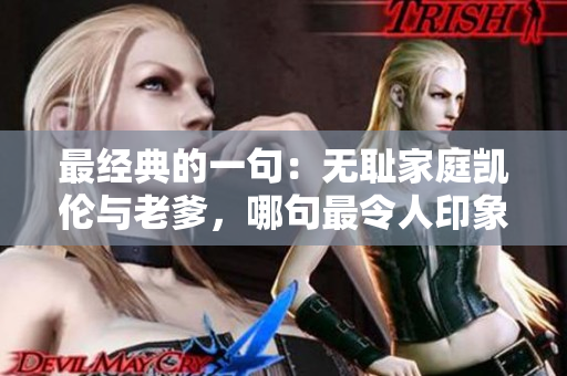 最經(jīng)典的一句：無恥家庭凱倫與老爹，哪句最令人印象深刻？
