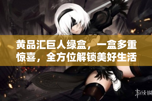黃品匯巨人綠盒，一盒多重驚喜，全方位解鎖美好生活！