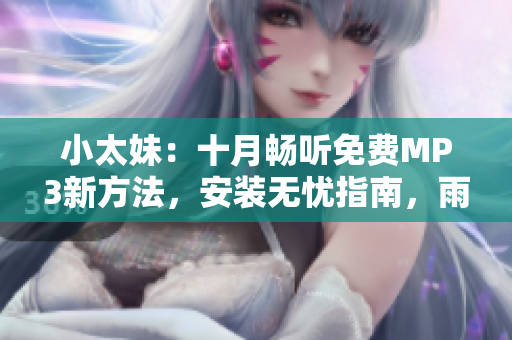 小太妹：十月暢聽免費MP3新方法，安裝無憂指南，雨季音樂盛宴？