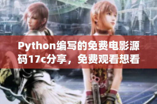 Python編寫(xiě)的免費(fèi)電影源碼17c分享，免費(fèi)觀看想看的電影