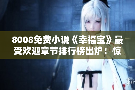 8008免費小說《幸福寶》最受歡迎章節(jié)排行榜出爐！驚喜連連，讀者熱評好評如潮！
