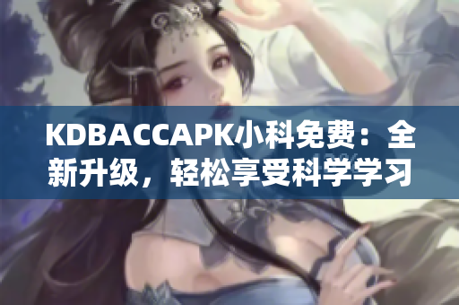 KDBACCAPK小科免費：全新升級，輕松享受科學學習