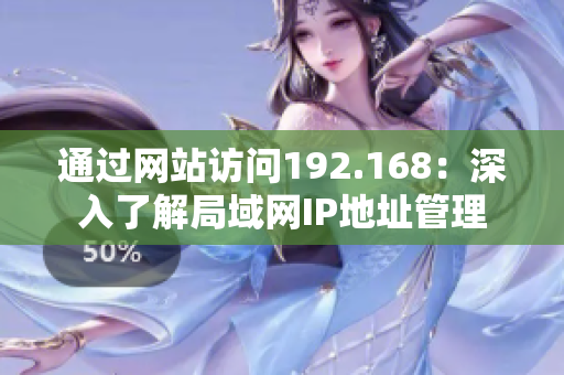 通過網(wǎng)站訪問192.168：深入了解局域網(wǎng)IP地址管理