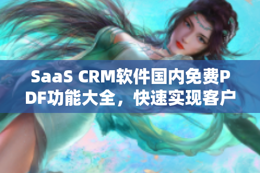 SaaS CRM軟件國內(nèi)免費PDF功能大全，快速實現(xiàn)客戶關系管理