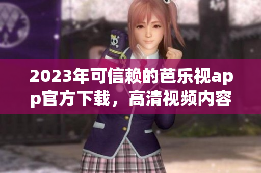 2023年可信賴的芭樂視app官方下載，高清視頻內(nèi)容盡享