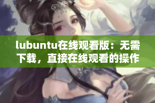 lubuntu在線觀看版：無需下載，直接在線觀看的操作系統(tǒng)