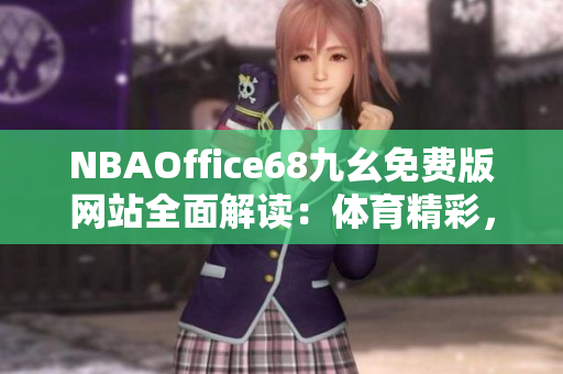 NBAOffice68九幺免費(fèi)版網(wǎng)站全面解讀：體育精彩，助您暢享球賽直播