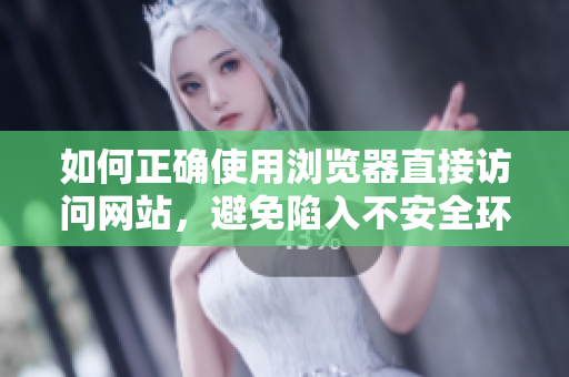 如何正確使用瀏覽器直接訪問網站，避免陷入不安全環(huán)境