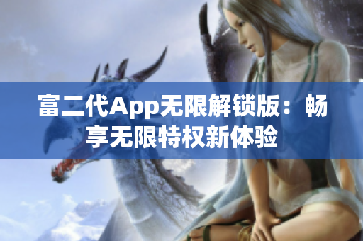 富二代App無限解鎖版：暢享無限特權新體驗