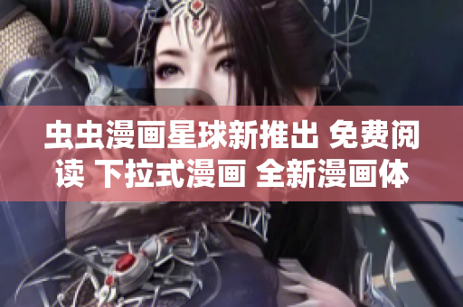 蟲蟲漫畫星球新推出 免費(fèi)閱讀 下拉式漫畫 全新漫畫體驗(yàn)！