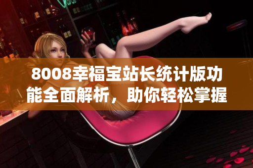 8008幸福寶站長統(tǒng)計(jì)版功能全面解析，助你輕松掌握！