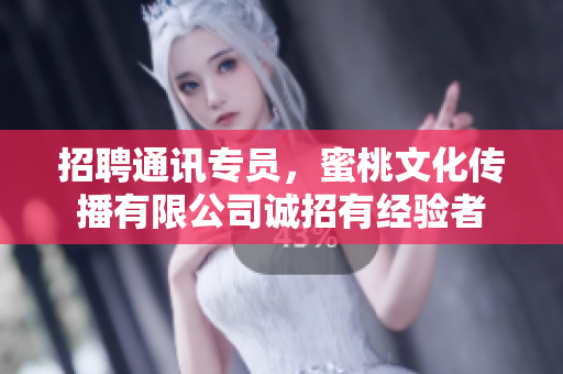 招聘通訊專員，蜜桃文化傳播有限公司誠招有經(jīng)驗(yàn)者