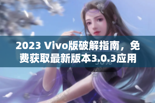 2023 Vivo版破解指南，免費(fèi)獲取最新版本3.0.3應(yīng)用