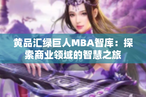 黃品匯綠巨人MBA智庫：探索商業(yè)領(lǐng)域的智慧之旅