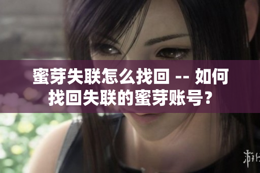 蜜芽失聯(lián)怎么找回 -- 如何找回失聯(lián)的蜜芽賬號(hào)？